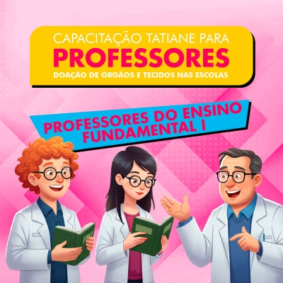 Capacitação Tatiane para PROFESSORES: Doação de órgãos e tecidos nas escolas